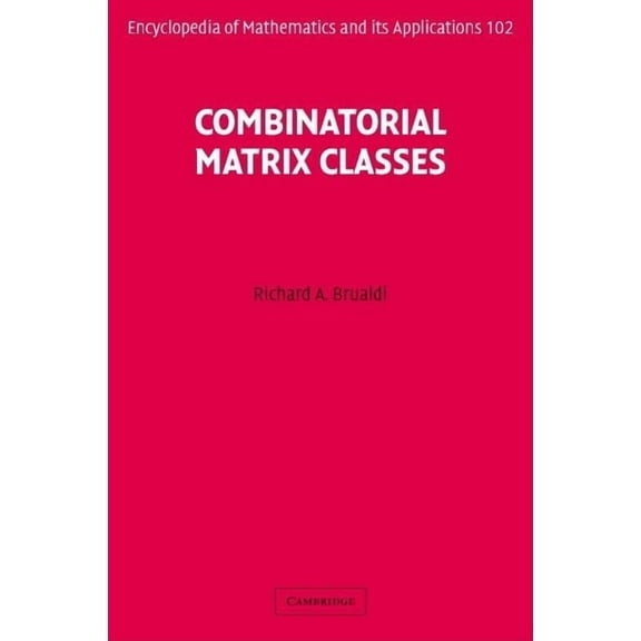 Encyclopedia of Mathematics and Its Appl Combinatorial Matrix Classes, Book 108, (Hardcover)