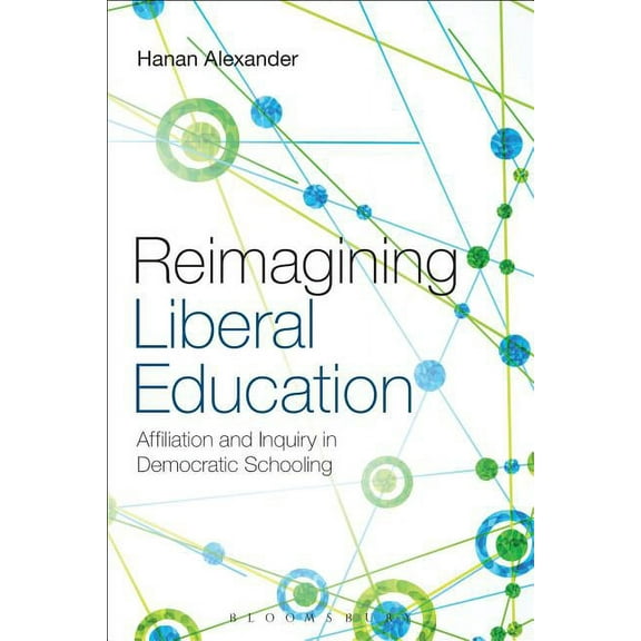 Reimagining Liberal Education: Affiliation and Inquiry in Democratic Schooling, (Paperback)
