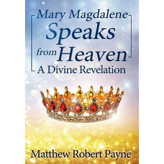 Mary Magdalene Speaks from Heaven: A Divine Revelation, (Hardcover)
