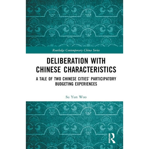 Routledge Contemporary China Deliberation with Chinese Characteristics: A Tale of Two Chinese Cities' Participatory Budgeting Experiences, (Hardcover)