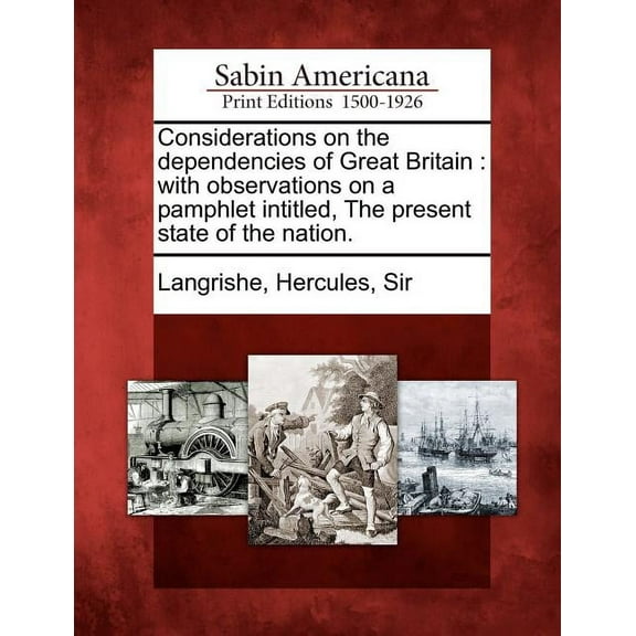 Considerations on the Dependencies of Great Britain : With Observations on a Pamphlet Intitled, the Present State of the Nation. (Paperback)