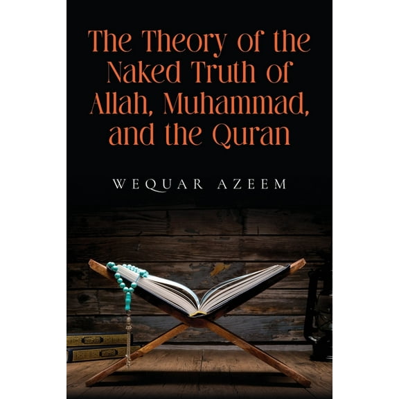 The Theory of the Naked Truth of Allah, Muhammad, and the Quran, (Paperback)