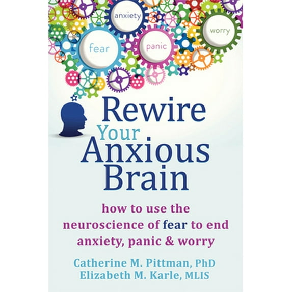 Pre-Owned Rewire Your Anxious Brain: How to Use the Neuroscience of Fear to End Anxiety, Panic, and Worry (Paperback) 1626251134 9781626251137