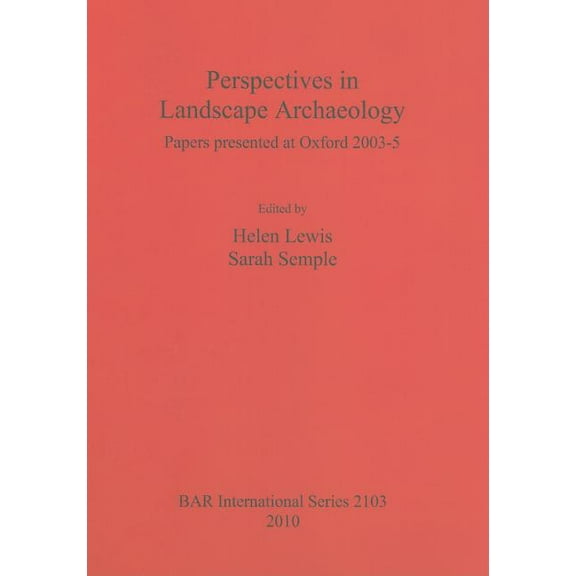 BAR International: Perspectives in Landscape Archaeology: Papers presented at Oxford 2003-5 (Paperback)