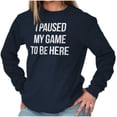 thumbnail image 3 of I Paused My Game to Be Here Cranky Long Sleeve TShirt Men Women Brisco Brands X, 3 of 6