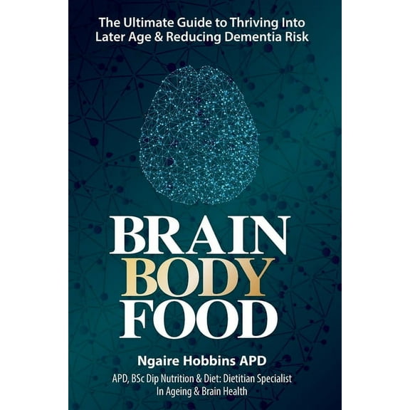 Brain, Body, Food: The Ultimate Guide to Thriving into Later Life and Reducing Dementia Risk, (Paperback)
