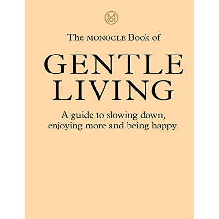 Pre-Owned The Monocle Book of Gentle Living: A guide to slowing down, enjoying more and being happy (Hardcover 9780500971109) by Tyler Brule, Andrew Tuck, Joe Pickard