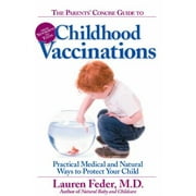 The Parents' Concise Guide to Childhood Vaccinations: From Newborns to Teens, Practical Medical and Natural Ways to Protect Your Child, Used [Paperback]