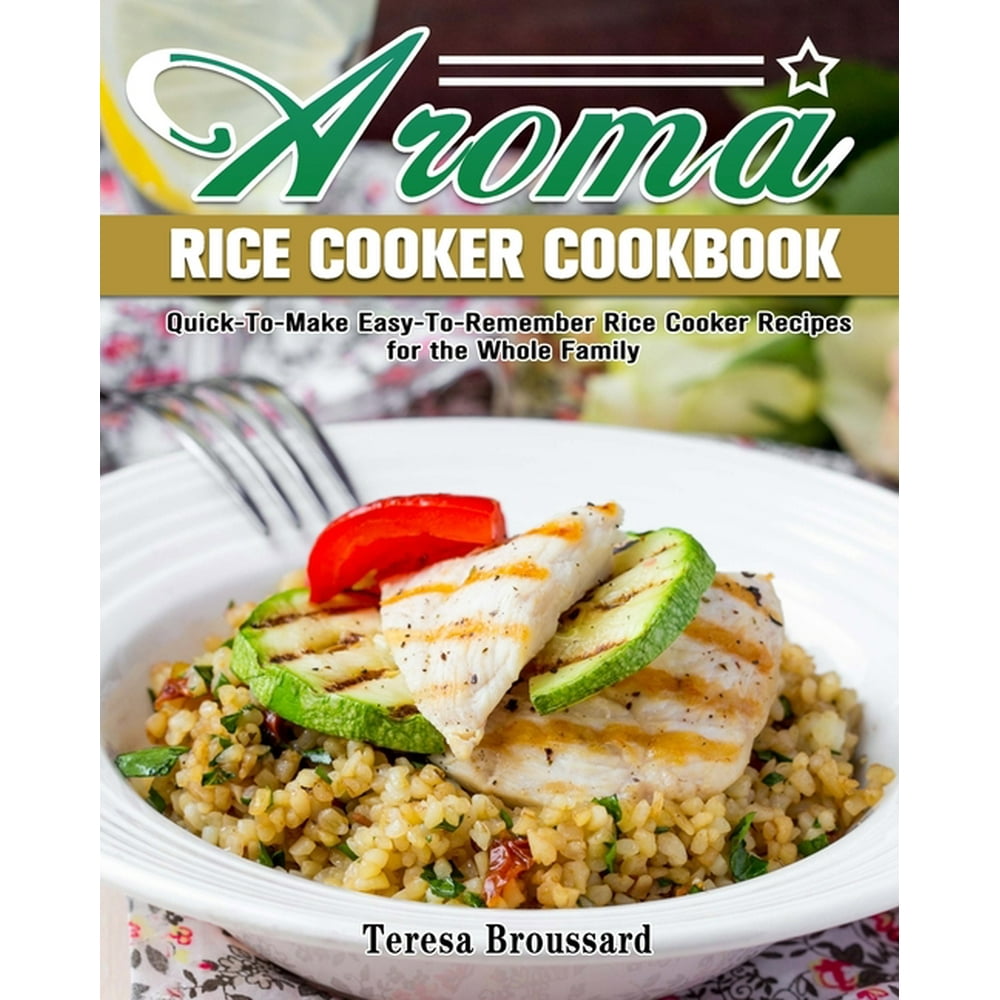 Aroma Rice Cooker Cookbook QuickToMake EasyToRemember Rice Cooker
