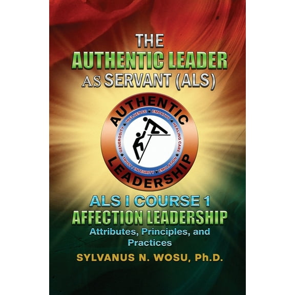 The Authentic Leader As Servant I Course 1: Affection Leadership Attribute, (Paperback)
