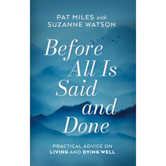 Before All Is Said and Done : Practical Advice on Living and Dying Well (Paperback)