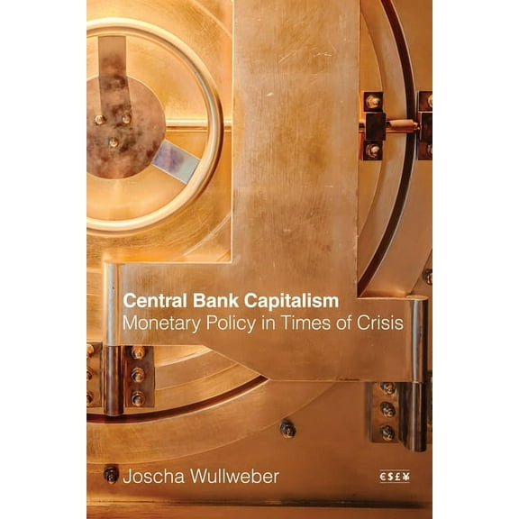 Currencies: New Thinking for Financial T Central Bank Capitalism: Monetary Policy in Times of Crisis, (Hardcover)