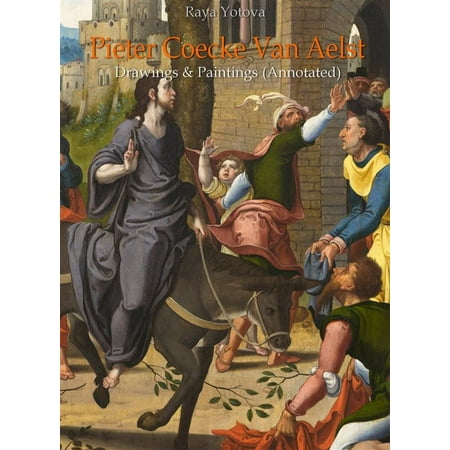 Pieter Van - Pieter Coecke Van Aelst: Drawings & Paintings (Annotated) - eBook