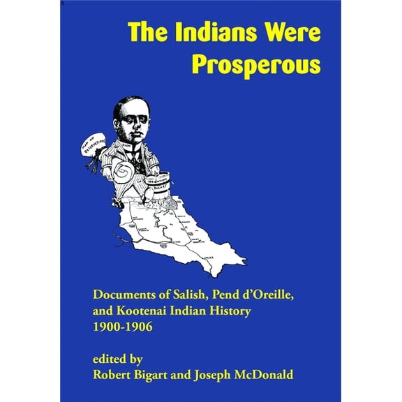 The Indians Were Prosperous: Documents of Salish, Pend d'Oreille, and Kootenai Indian History, 1900-1906, (Paperback)