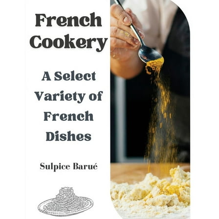 French Cookery: A Select Variety of French Dishes, (Paperback)