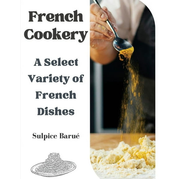 French Cookery: A Select Variety of French Dishes, (Paperback)