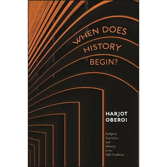 When Does History Begin?: Religion, Narrative, and Identity in the Sikh Tradition, (Hardcover)