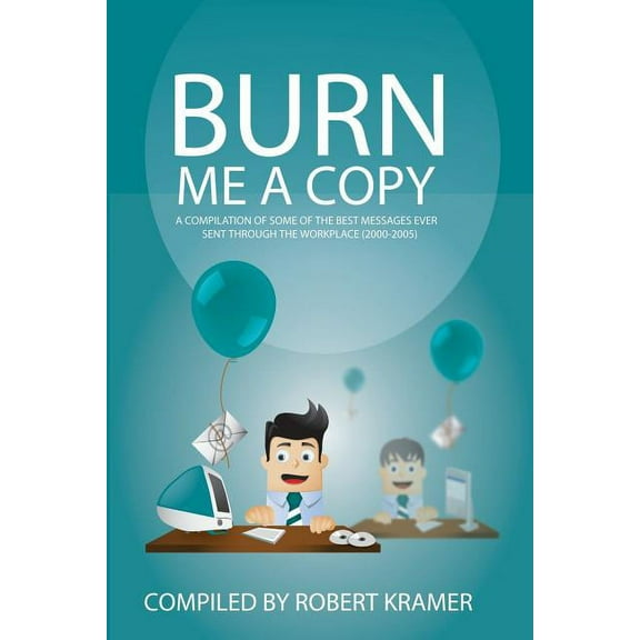 Send Me a Copy: Burn Me A Copy: A compilation of some of the ?best messages ever sent through ?the workplace (2000-2005) (Paperback)