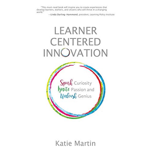 Learner-Centered Innovation: Spark Curiosity, Ignite Passion and Unleash Genius