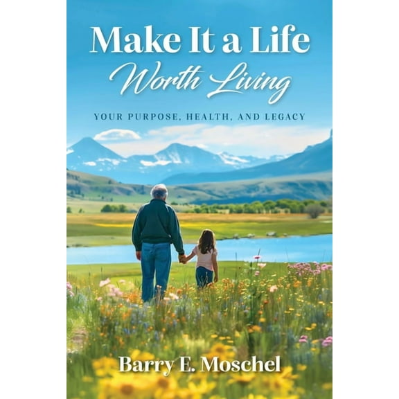 Make It a Life Worth Living: Your Purpose, Health, and Legacy, (Paperback)