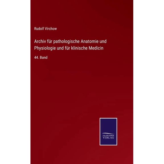 Archiv f?r pathologische Anatomie und Physiologie und f?r klinische Medicin: 44. Band