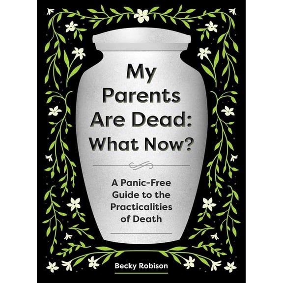 My Parents Are Dead: What Now?: A Panic-Free Guide to the Practicalities of Death, (Paperback)