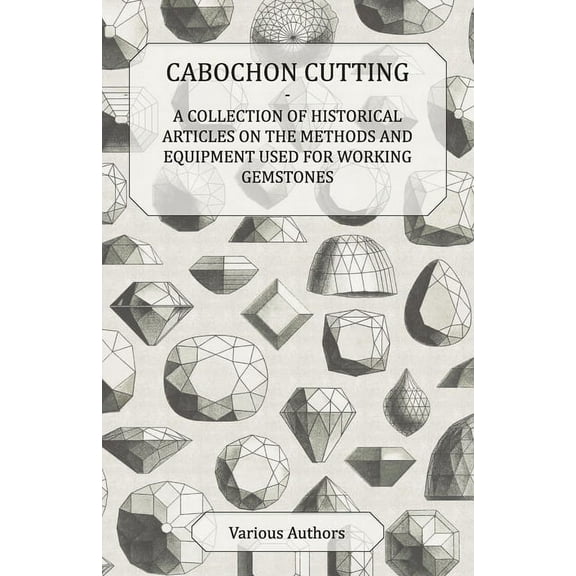 Cabochon Cutting - A Collection of Historical Articles on the Methods and Equipment Used for Working Gemstones, (Paperback)