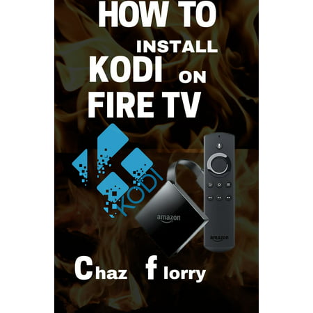How To Install Kodi On Fire Tv - eBook (Best Way To Run Kodi On Tv)