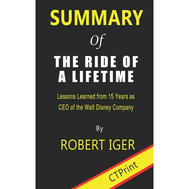 Summary of The Ride of a Lifetime By Robert Iger Lessons Learned from 15 Years as CEO of the Summary of The Ride of a Lifetime By Robert Iger Lessons Learned from 15 Years as CEO of the