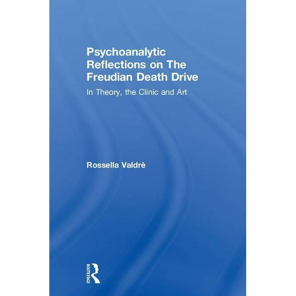 Psychoanalytic Reflections on The Freudian Death Drive: In Theory, the Clinic, and Art, (Hardcover)