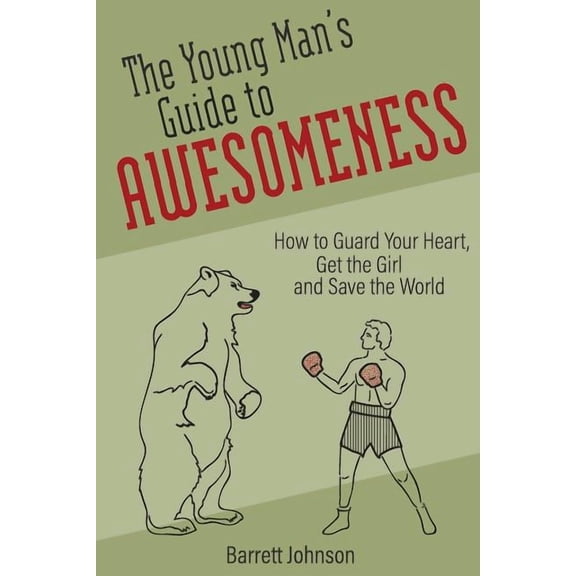 The Young Man's Guide to Awesomeness: How to Guard Your Heart, Get the Girl and Save the World, (Paperback)
