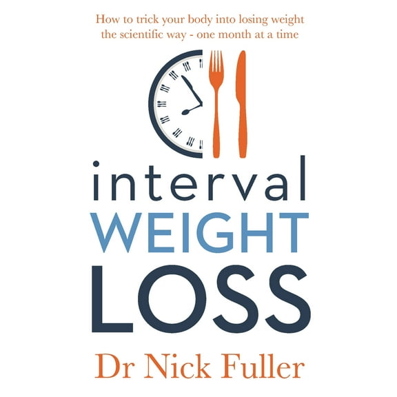 Interval Weight Loss : How to Trick Your Body into Losing Weight the Scientific Way – One Month at a Time (Paperback)
