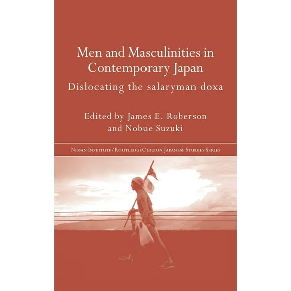 Nissan Institute/Routledge Japanese Stud Men and Masculinities in Contemporary Japan: Dislocating the Salaryman Doxa, (Hardcover)