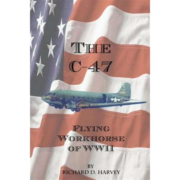 The C-47 (Paperback) by Richard D. Harvey