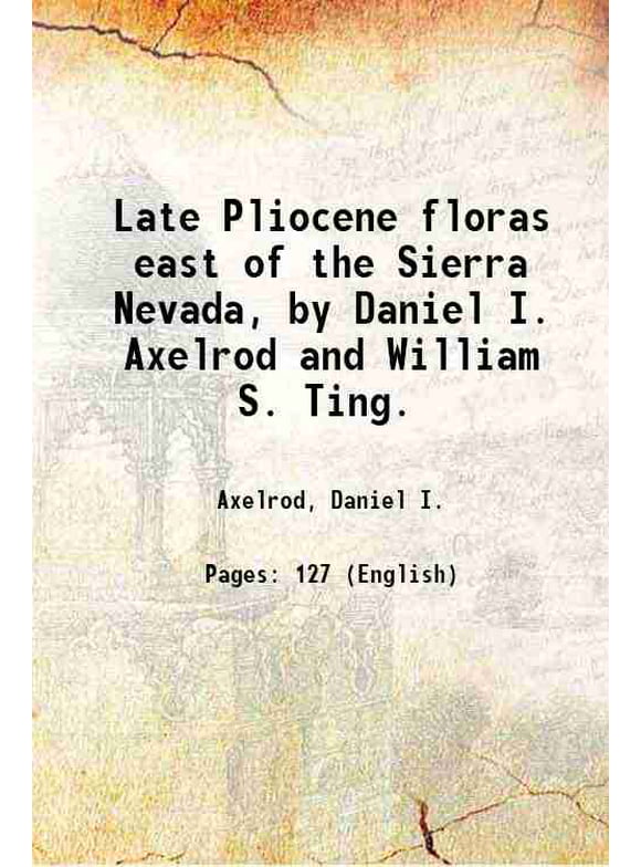 Late Pliocene floras east of the Sierra Nevada, by Daniel I. Axelrod and William S. Ting. 1960