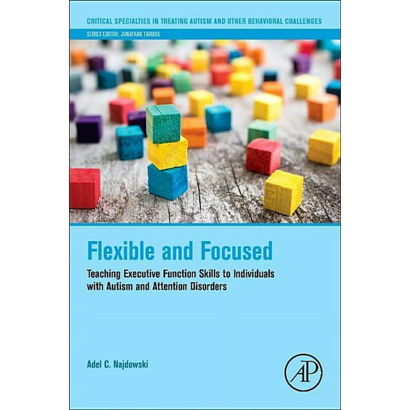 Critical Specialties in Treating Autism  Flexible and Focused: Teaching Executive Function Skills to Individuals with Autism and Attention Disorders, (Paperback)
