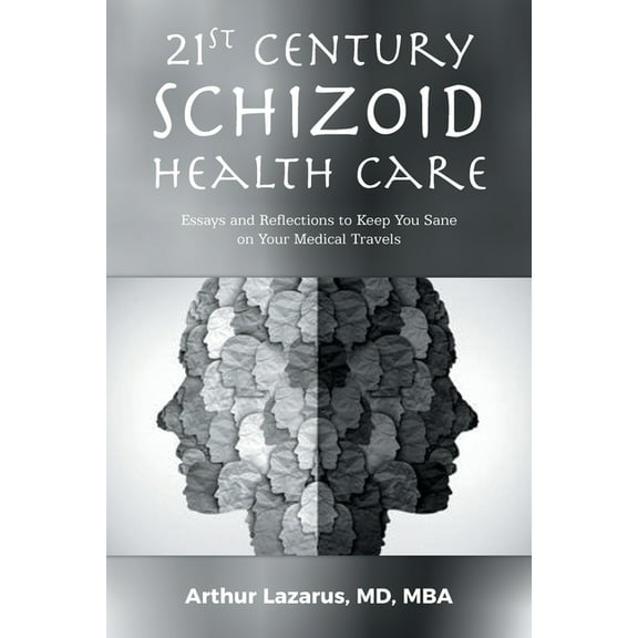 21st Century Schizoid Health Care: Essays and Reflections to Keep You Sane on Your Medical Travels, (Paperback)