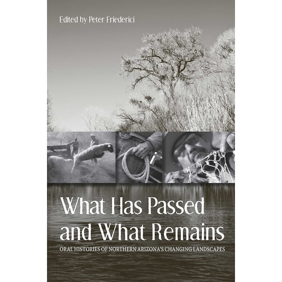 Pre-Owned What Has Passed and What Remains: Oral Histories of Northern Arizona's Changing Landscapes (Paperback) 0816528667 9780816528660