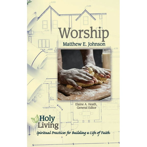 Holy Living: Worship: Spiritual Practices for Building a Life of Faith, (Paperback)