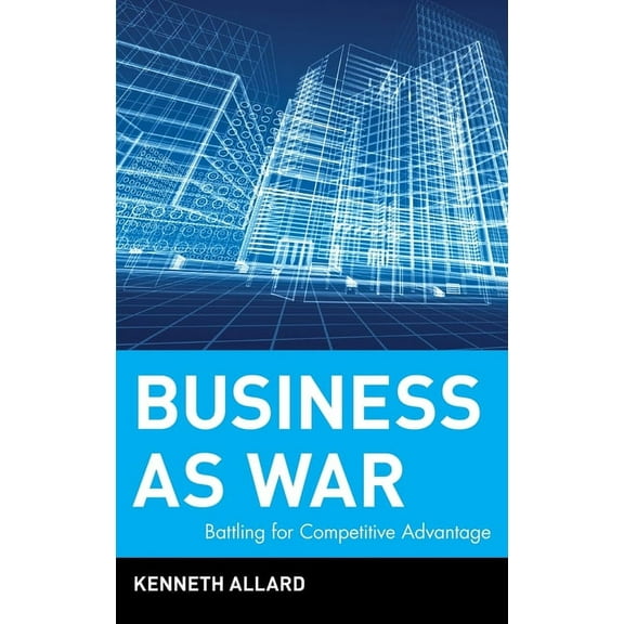 Business as War: Battling for Competitive Advantage, (Hardcover)
