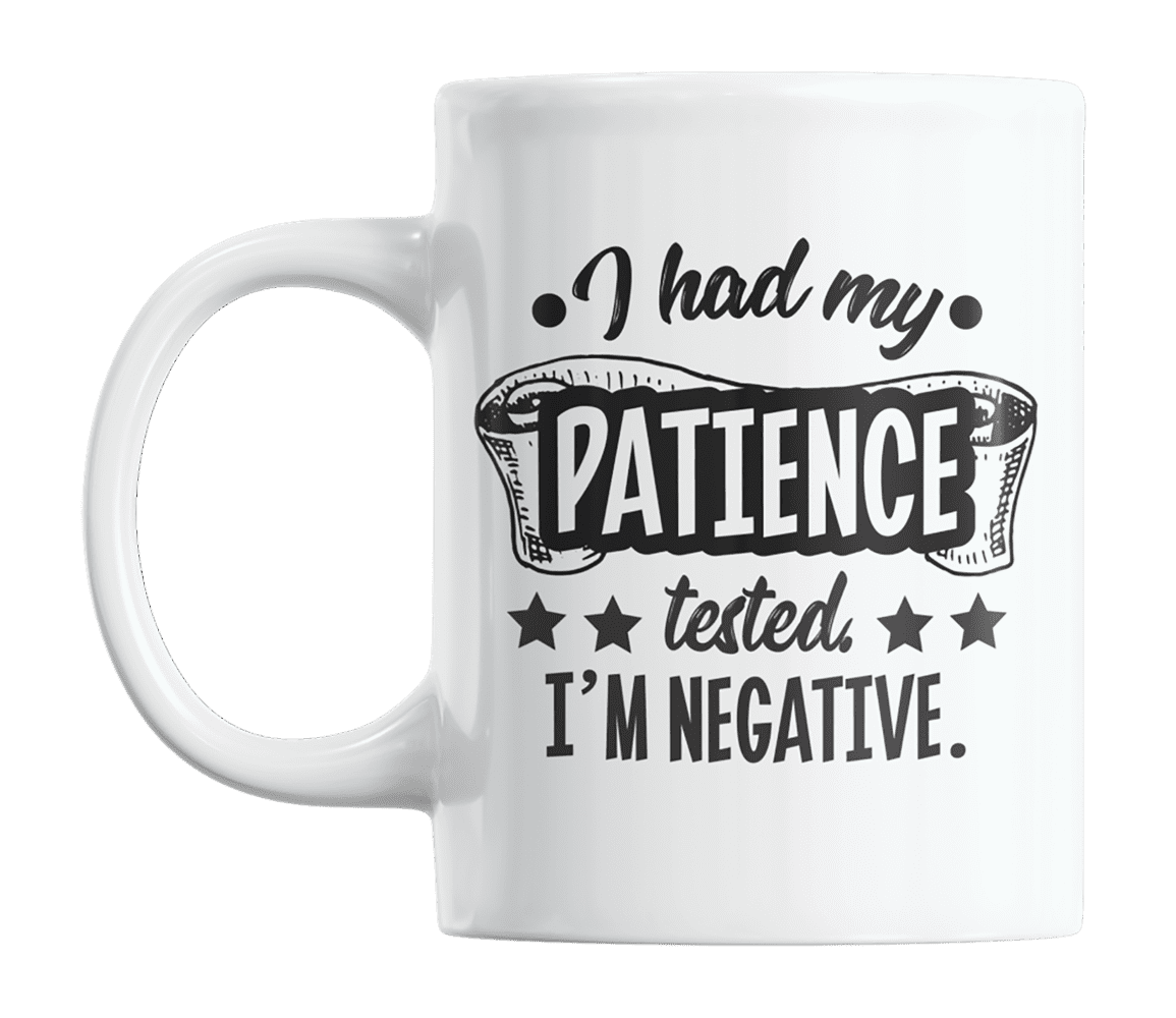 Im Negative funny and sarcastic gifts coffee mug I Had My Patience Tested 