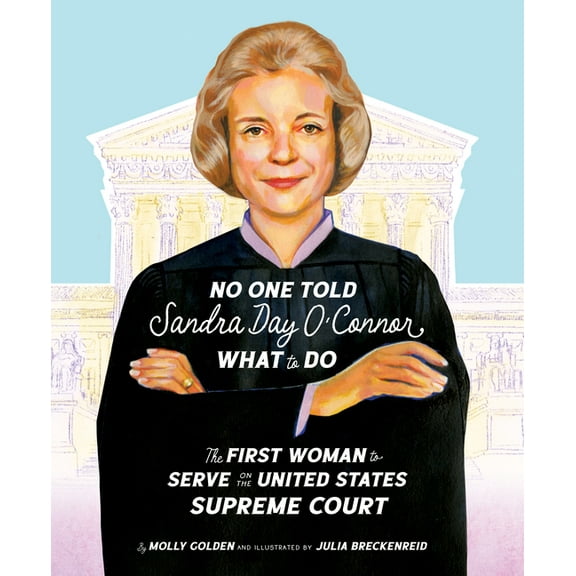 No One Told Sandra Day O'Connor What to Do: The First Woman to Serve on the United States Supreme Court, (Hardcover)