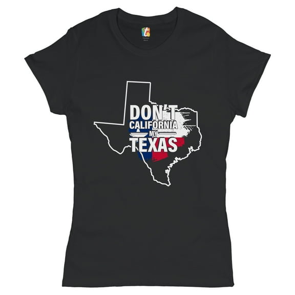 Tee Hunt Don't California My Texas T-Shirt Texan Pride Southern Attitude Women's T-Shirt Tee