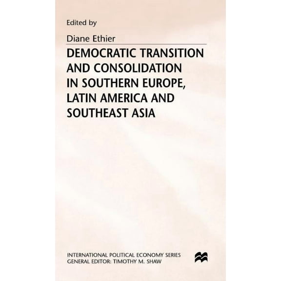 International Political Economy Democratic Transition and Consolidation in Southern Europe, Latin America and Southeast Asia, (Hardcover)