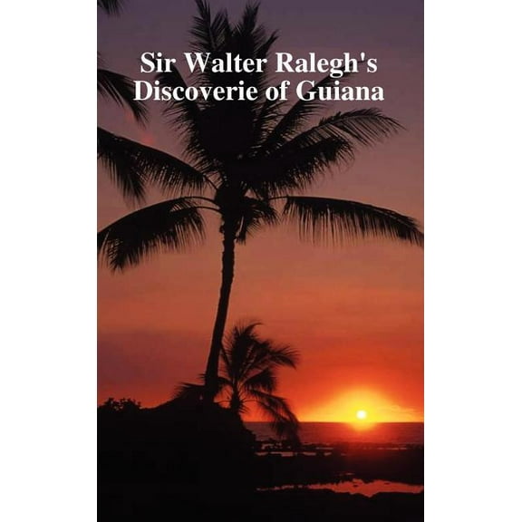 The Discoverie of the Large, Rich and Bewtiful Empyre of Guiana, (Hardcover)