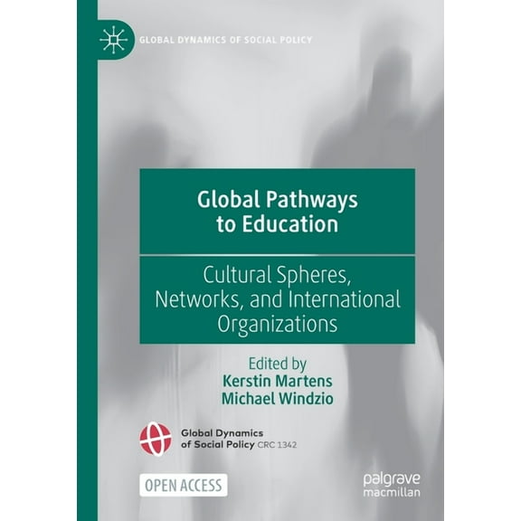 Global Dynamics of Social Policy Global Pathways to Education: Cultural Spheres, Networks, and International Organizations, (Paperback)