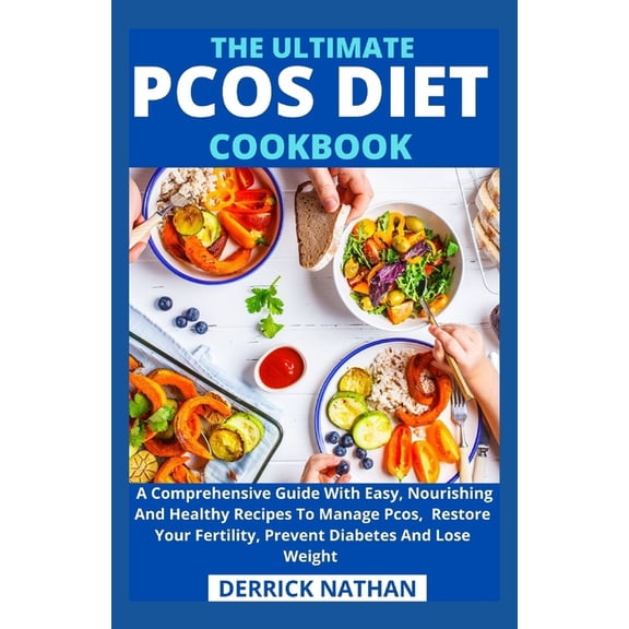 The Ultimate Pcos Diet Cookbook: A Comprehensive Guide With Easy, Nourishing And Healthy Recipes To Manage Pcos, Restore Your Fertility, Prevent Diabetes And Lose Weight (Paperback)