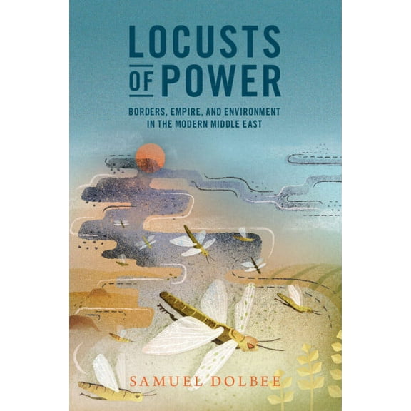 Studies in Environment and History Locusts of Power: Borders, Empire, and Environment in the Modern Middle East, (Paperback)