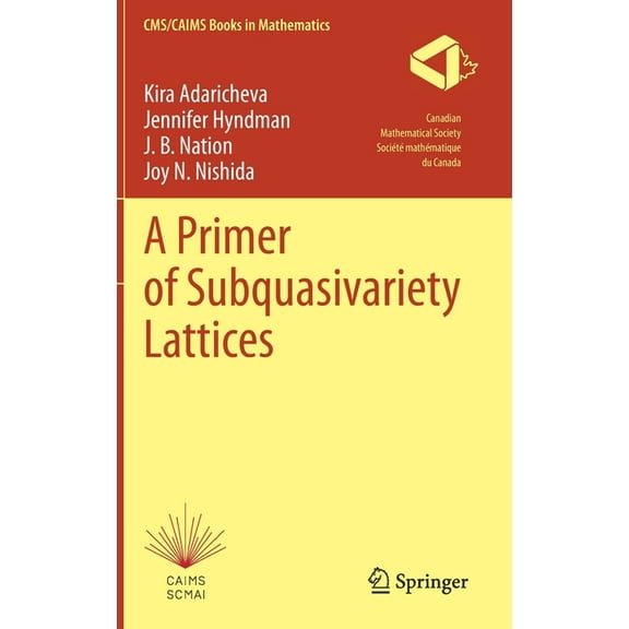 Cms/Caims Books in Mathematics A Primer of Subquasivariety Lattices, Book 3, (Hardcover)