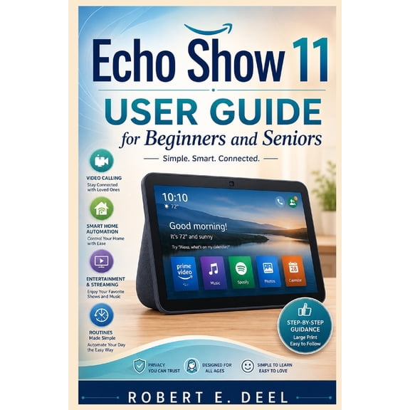Echo Show 11 User Guide for Beginners and Seniors: A Complete Step-by-Step Manual to Master Alexa , Smart Home automatio, (Paperback)